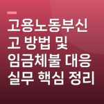 고용노동부신고 방법 및 임금체불 대응 실무 핵심 정리