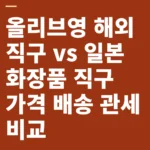 올리브영 해외 직구 vs 일본 화장품 직구 가격 배송 관세 비교